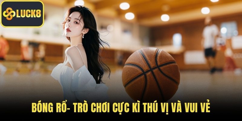 Bóng rổ- Trò chơi cực kì thú vị và vui vẻ