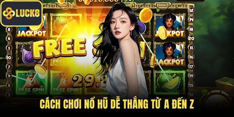 Cách Chơi Nổ Hũ Dễ Thắng Từ A Đến Z