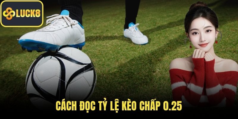 Cách đọc tỷ lệ kèo chấp 0.25