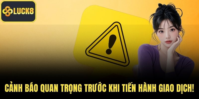 Cảnh báo quan trọng trước khi tiến hành giao dịch!