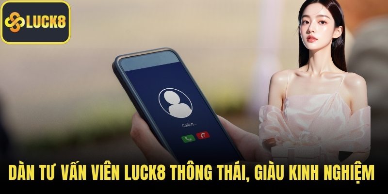 Dàn tư vấn viên LUCK8 thông thái, giàu kinh nghiệm 