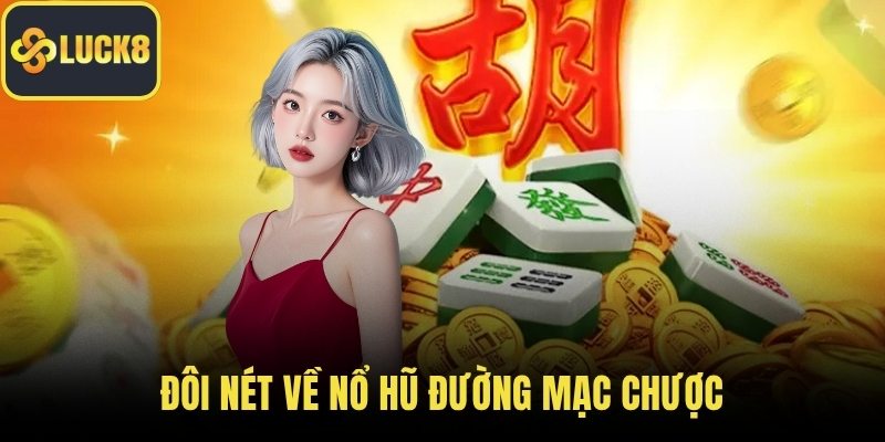 Đôi nét về nổ hũ đường mạc chược