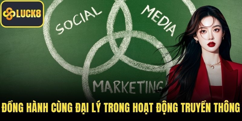 Đồng hành cùng đại lý trong hoạt động truyền thông