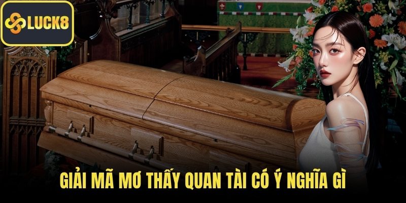 Giải mã mơ thấy quan tài có ý nghĩa gì