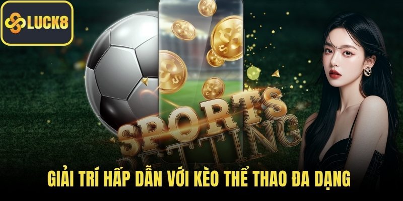 Giải trí hấp dẫn với kèo thể thao đa dạng 
