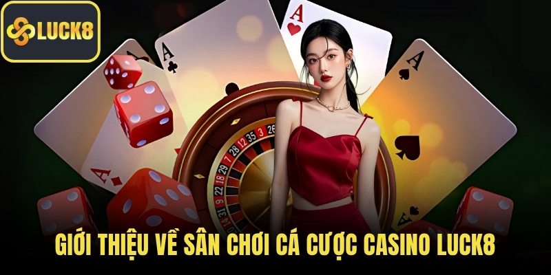 Giới thiệu về sân chơi cá cược casino LUCK8