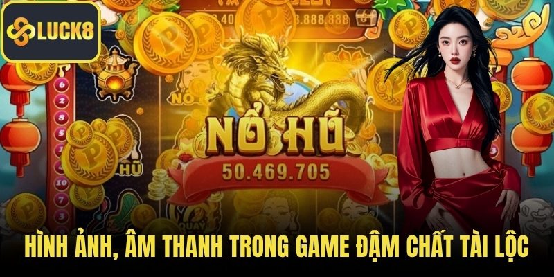 Hình ảnh, âm thanh trong game đậm chất tài lộc