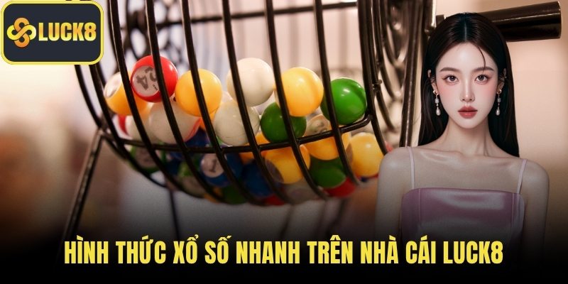 Hình thức xổ số nhanh trên nhà cái LUCK8