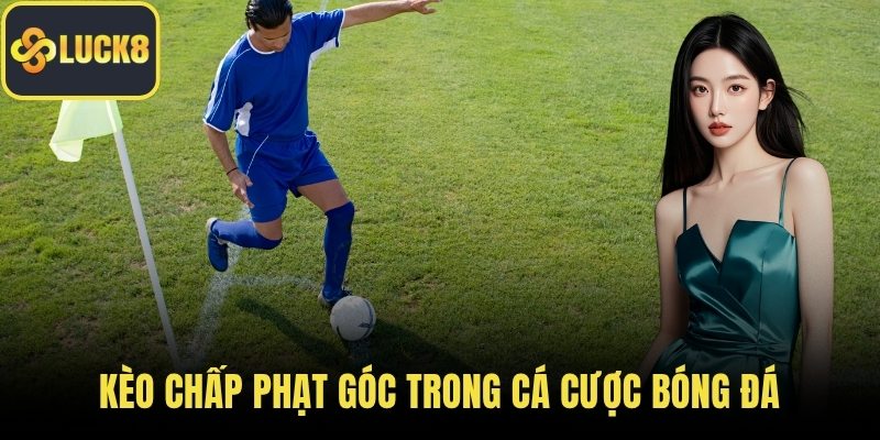 Kèo chấp phạt góc trong cá cược bóng đá