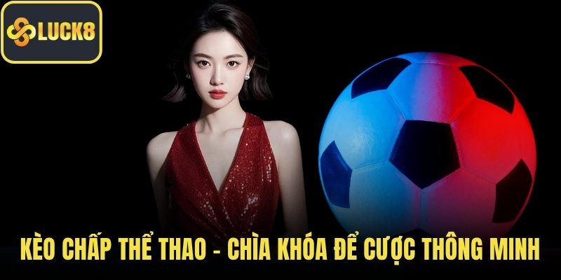 Kèo Chấp Thể Thao – Chìa Khóa Để Cược Thông Minh