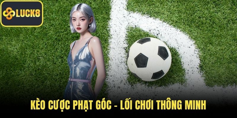 Kèo Cược Phạt Góc – Lối Chơi Thông Minh