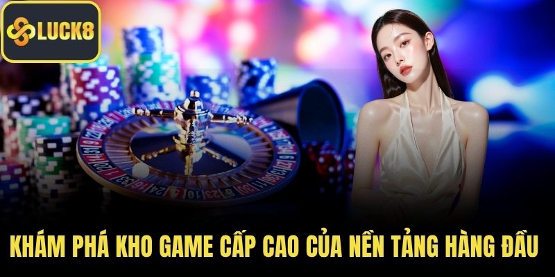 Khám phá kho game cấp cao của nền tảng hàng đầu 