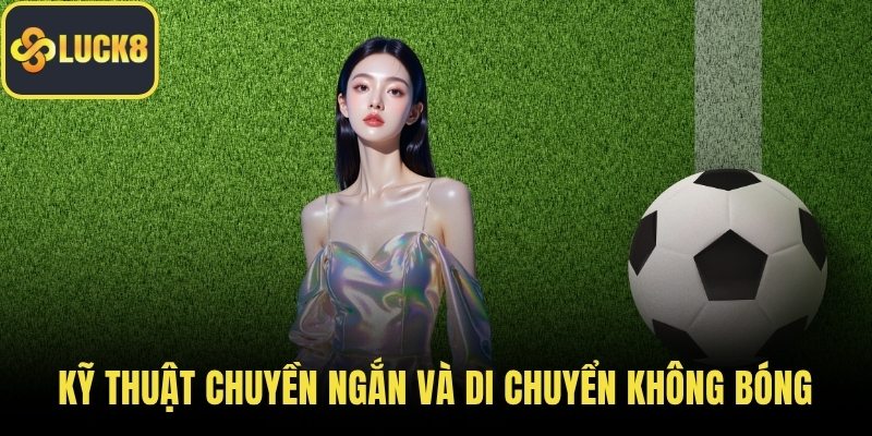 Kỹ thuật chuyền ngắn và di chuyển không bóng