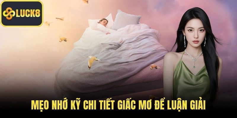 Mẹo nhớ kỹ chi tiết giấc mơ để luận giải