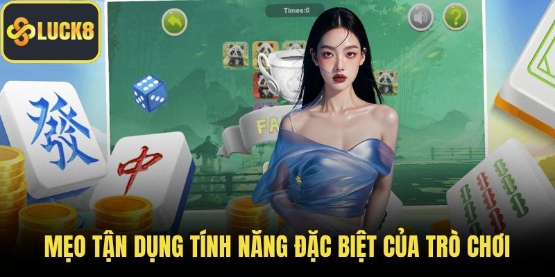 Mẹo tận dụng tính năng đặc biệt của trò chơi