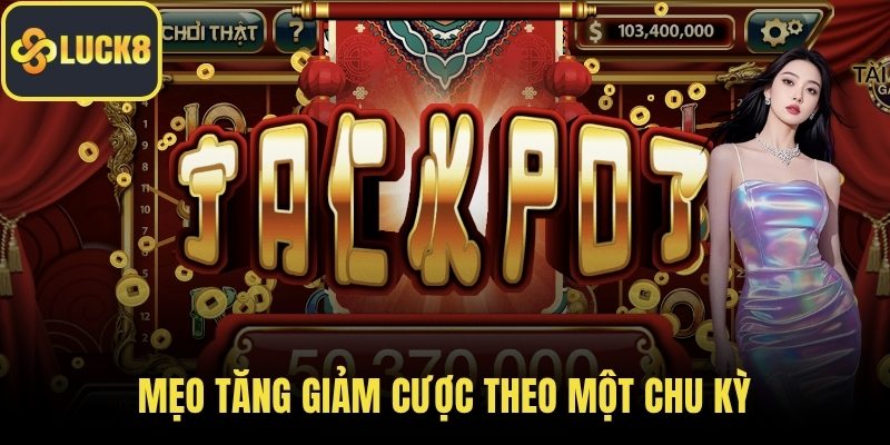 Mẹo tăng giảm cược theo một chu kỳ