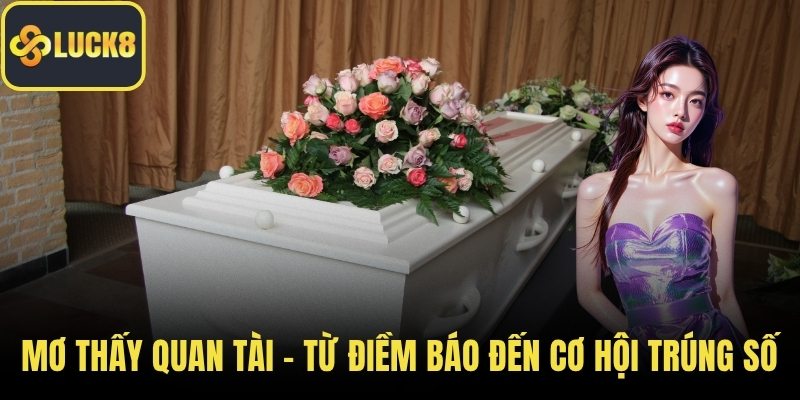Mơ Thấy Quan Tài - Từ Điềm Báo Đến Cơ Hội Trúng Số