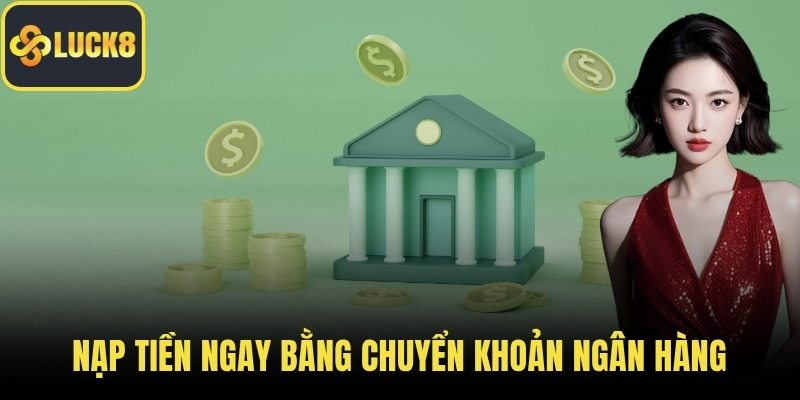 Nạp tiền ngay bằng chuyển khoản ngân hàng