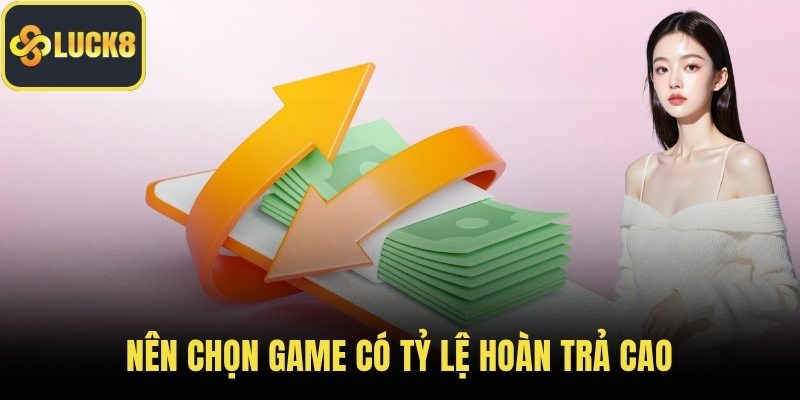 Nên chọn game có tỷ lệ hoàn trả cao