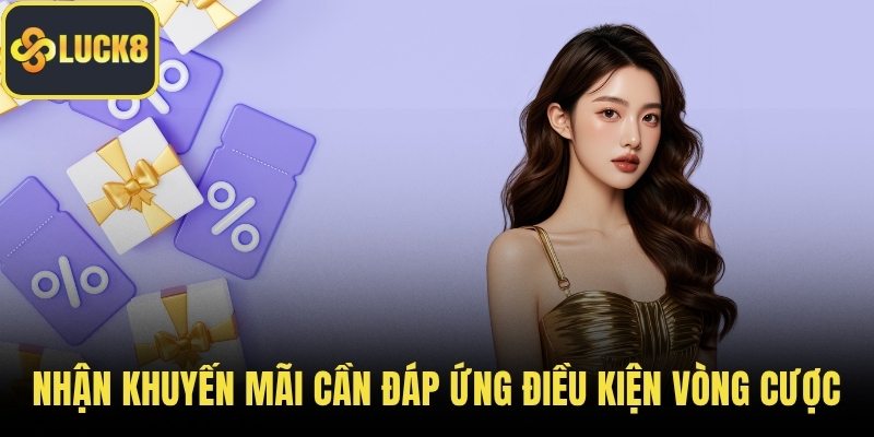 Nhận khuyến mãi cần đáp ứng điều kiện vòng cược