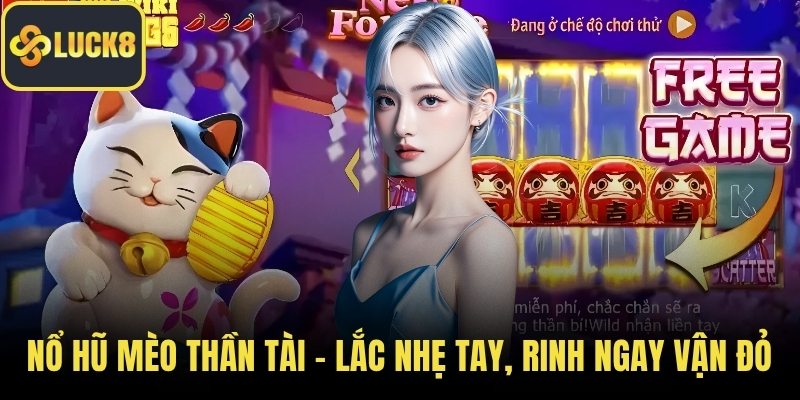 Nổ Hũ Mèo Thần Tài – Lắc Nhẹ Tay, Rinh Ngay Vận Đỏ