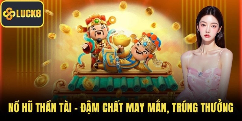 Nổ Hũ Thần Tài – Đậm Chất May Mắn, Trúng Thưởng