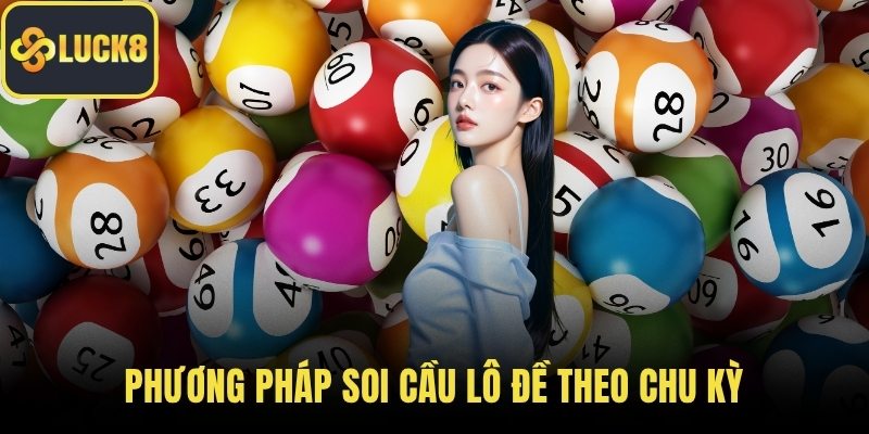 Phương pháp soi cầu lô đề theo chu kỳ