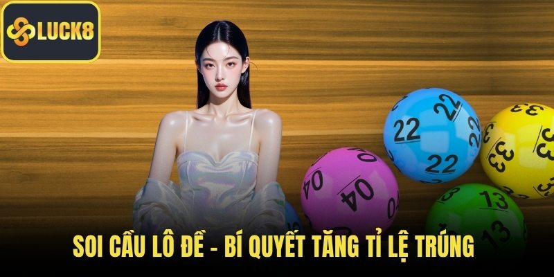 Soi Cầu Lô Đề – Bí Quyết Tăng Tỉ Lệ Trúng