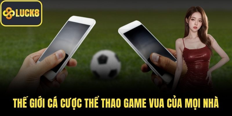 Thế giới cá cược thể thao game vua của mọi nhà