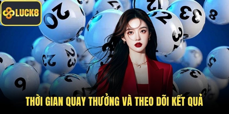 Thời gian quay thưởng và theo dõi kết quả