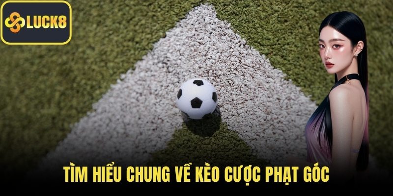 Tìm hiểu chung về kèo cược phạt góc