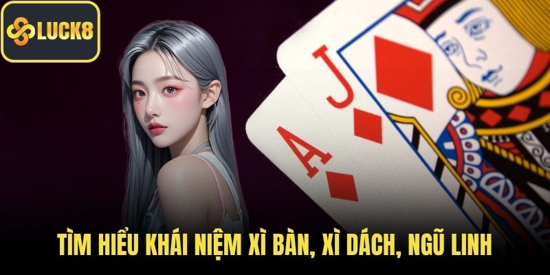 Tìm hiểu khái niệm xì bàn, xì dách, ngũ linh