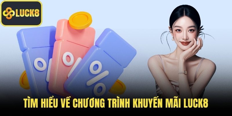 Tìm hiểu về chương trình khuyến mãi LUCK8