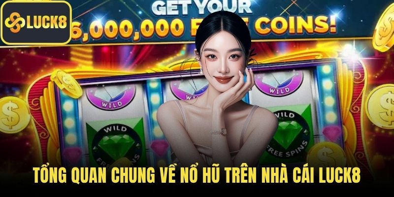 Tổng quan chung về nổ hũ trên nhà cái LUCK8