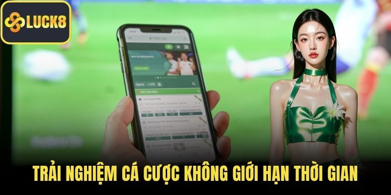 Trải nghiệm cá cược không giới hạn thời gian
