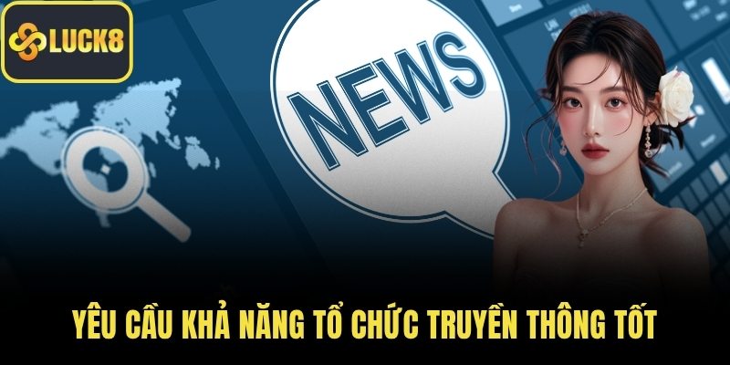 Yêu cầu khả năng tổ chức truyền thông tốt